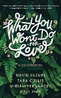 What You Won't Do For Love: A Conversation - David Suzuki,Tara Cullis,Miriam Fernandes - cover