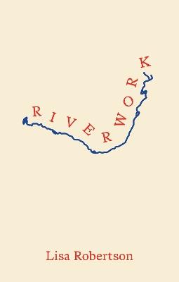 Riverwork - Lisa Robertson - cover