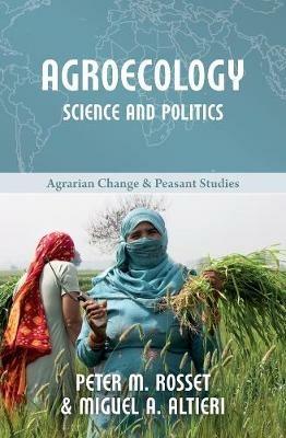 Agroecology: Science and Politics - Miguel A. Altieri,Peter M. Rosset - cover