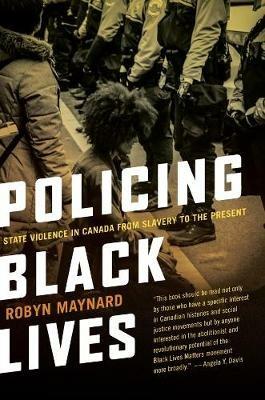 Policing Black Lives: State Violence in Canada from Slavery to the Present - Robyn Maynard - cover