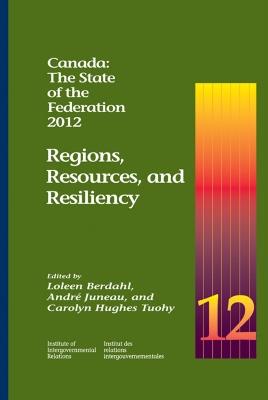 Canada: the State of the Federation, 2012: Regions, Resources, and Resiliency - Loleen Berdahl,André Juneau,Carolyn Hughes Tuohy - cover