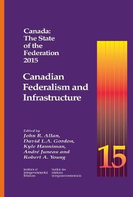 Canada: the State of the Federation 2015: Canadian Federalism and Infrastructure - cover