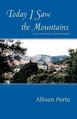 Today I Saw The Mountains: A Story of Overcoming Obsessive Compulsive Disorder - Allison Porto - cover