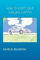 How to Keep Your Saturn Happy - Kevin S. Reardon - cover
