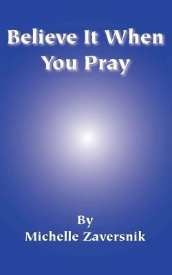 Believe it When You Pray - Michelle Zaversnik - cover
