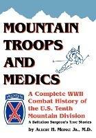 Mountain Troops and Medics: A Complete World War II Combat History of the U.S. Tenth Mountain Division in the Wartime Stories of One of Its Frontline Battalion Surgeons
