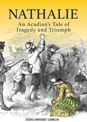 Nathalie: An Acadian's Tale of Tragedy and Triumph - Debra Amirault - cover