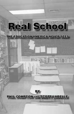 Real School: The Education America Never Sees - Philip Compton,Scott LaBelle - cover