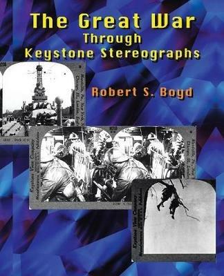 The Great War through Keystone Stereographs - Robert Boyd - cover