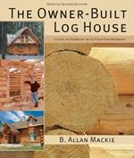 The Owner-Built Log House: Living in Harmony With Your Environment