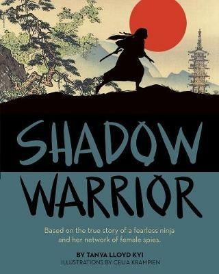 Shadow Warrior: Based on the true story of a fearless ninja and her network of female spies - Lloyd Kyi - cover
