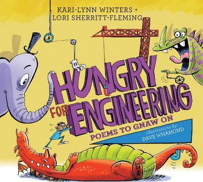 Hungry for Engineering: Poems to Gnaw on - Kari-Lynn Winters,Lori Sherritt-Fleming - cover