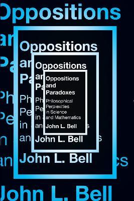 Oppositions and Paradoxes: Philosophical Perplexities in Science and Mathematics - John Bell - cover