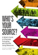 Who's Your Source?: A Writer's Guide to Effectively Evaluating and Ethically Using Resources
