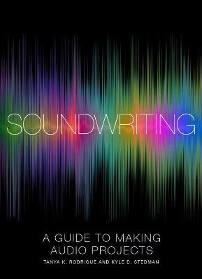 Soundwriting: A Guide to Making Audio Projects - Tanya K. Rodrigue,Kyle D. Stedman - cover
