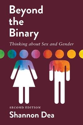 Beyond the Binary: Thinking about Sex and Gender - Second Edition - Shannon Dea - cover