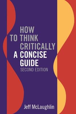 How to Think Critically: A Concise Guide - Second Edition - Jeff McLaughlin - cover