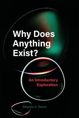 Why Does Anything Exist?: An Introductory Exploration - Stephen A. Simon - cover