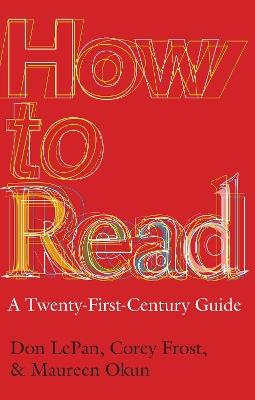 How to Read: A Twenty-First-Century Guide for Students - Don LePan,Corey Frost,Maureen Okun - cover