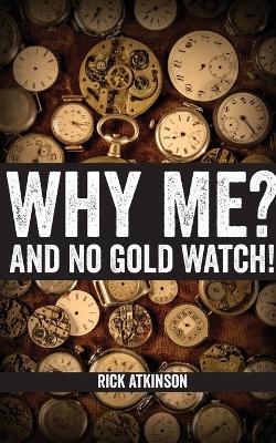 Why Me and No Gold Watch? - Rick Atkinson - cover