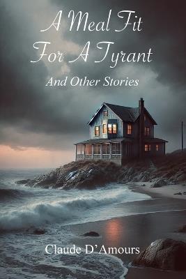 A Meal Fit for a Tyrant - Claude D'Amours - cover