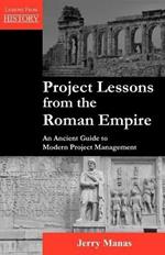 Project Lessons from the Roman Empire: An Ancient Guide to Modern Project Management