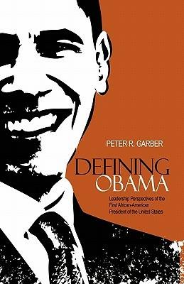 Defining Obama: Leadership Perspectives of the First African-American President of the United States - Peter R Garber - cover