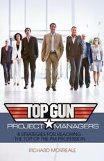 Top-Gun Project Managers: 8 Strategies for Reaching the Top of the PM Profession