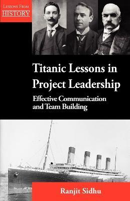 Titanic Lessons in Project Leadership: Effective Communication and Team Building - Ranjit Sidhu - cover