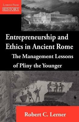Entrepreneurship and Ethics in Ancient Rome: The Management Lessons of Pliny the Younger - Robert C Lerner - cover
