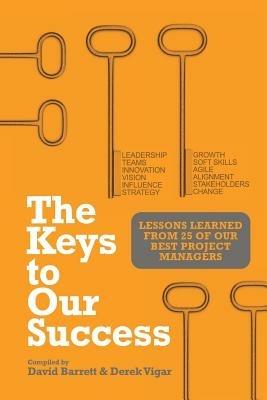 The Keys to Our Success: Lessons Learned from 25 of Our Best Project Managers - David Barrett,Derek Vigar - cover