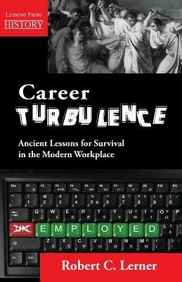 Career Turbulence: Ancient Lessons for Survival in the Modern Workplace - Robert C Lerner - cover