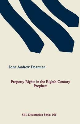 Property Rights in the Eighth-Century Prophets - John, Andrew Dearman - cover
