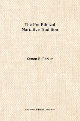 The Pre-biblical Narrative Tradition: Essays on the Ugaritic Poems Keret and Aqhat - Simon B Parker - cover