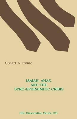 Isaiah, Ahaz, and the Syro-Ephraimitic Crisis - Stuart, A. Irvine - cover