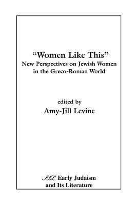 "Women Like This": New Perspectives on Jewish Women in the Greco-Roman World - Amy Levine - cover