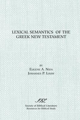 Lexical Semantics of the Greek New Testament: A Supplement to the Greek-English Lexicon of the New Testament Based on Semantic Domains - Eugene Albert Nida,J.P. Louw - cover