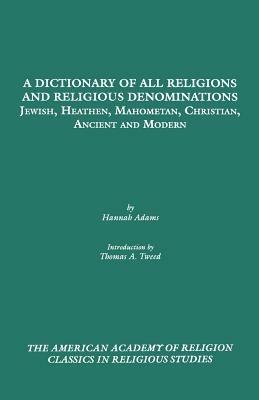 A Dictionary of All Religions and Religious Denominations: Jewish, Heathen, Mahometan, Christian, Ancient and Modern - Hannah Adams - cover