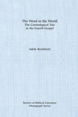 The Word in the World: The Cosmological Tale in the Fourth Gospel - Adele Reinhartz - cover