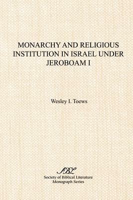 Monarchy and Religious Institution in Israel Under Jeroboam I - Wesley I. Toews - cover