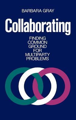 Collaborating: Finding Common Ground for Multiparty Problems - Barbara Gray - cover