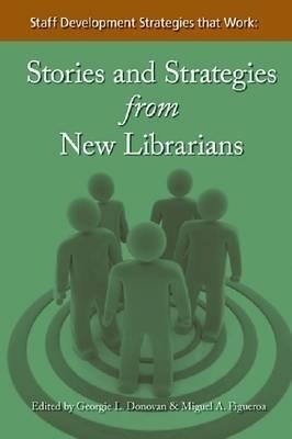 Staff Development Strategies That Work: Stories and Strategies from New Librarians - cover
