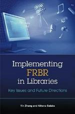 Implementing FRBR in Libraries: Key Issues and Future Directions