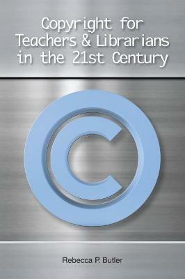 Copyright for Teachers and Librarians in the 21st Century - Rebecca P. Butler - cover