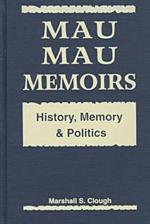 Mau Mau Memoirs: History, Memory and Politics