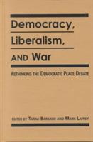 Democracy, Liberalism and War: Rethinking the Democratic Peace Debates