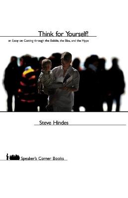 Think for Yourself!: An Essay on Cutting through the Babble, the Bias, and the Hype - Stephen Hindes - cover