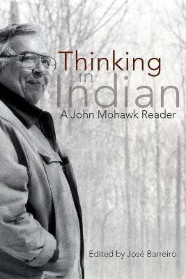 Thinking in Indian: A John Mohawk Reader - Jose Barreiro - cover
