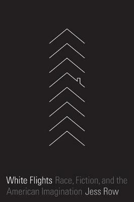 White Flights: Race, Fiction, and the American Imagination - Jess Row - cover