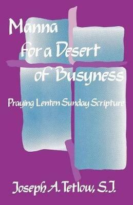 Manna for a Desert of Busyness: Praying Lenten Sunday Scripture - Joseph A. Tetlow - cover